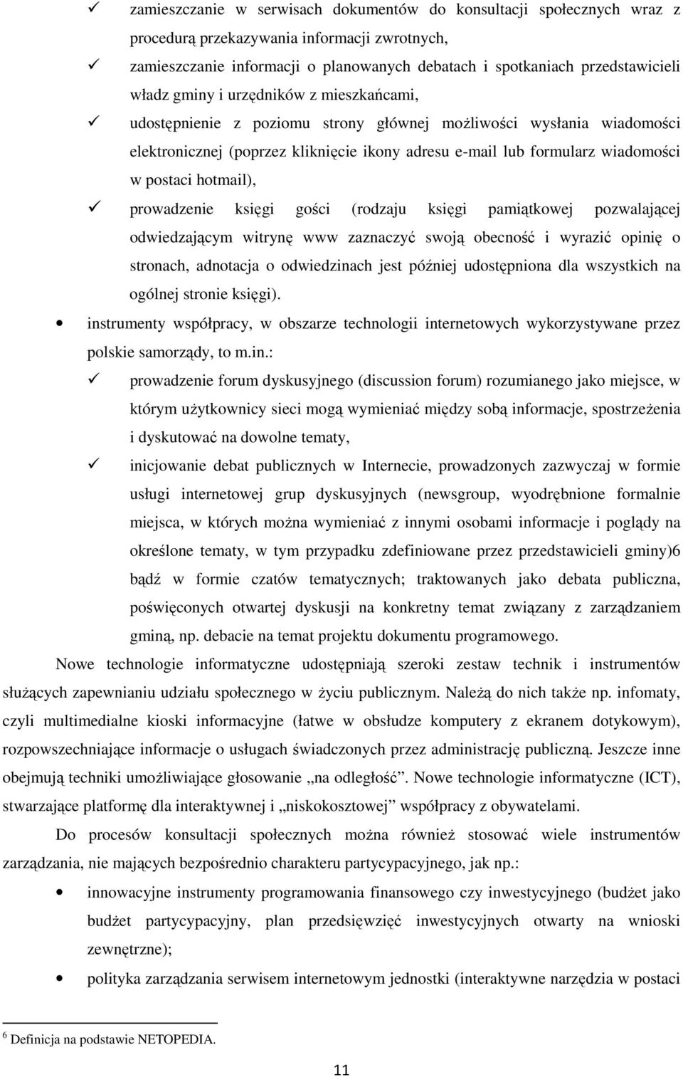 postaci hotmail), prowadzenie księgi gości (rodzaju księgi pamiątkowej pozwalającej odwiedzającym witrynę www zaznaczyć swoją obecność i wyrazić opinię o stronach, adnotacja o odwiedzinach jest