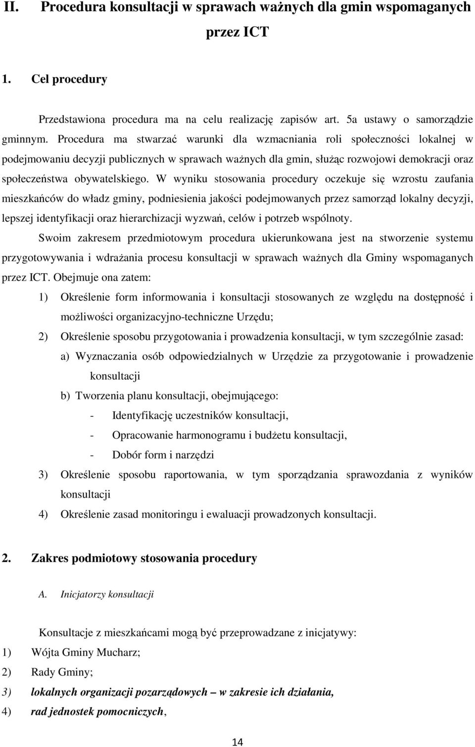 W wyniku stosowania procedury oczekuje się wzrostu zaufania mieszkańców do władz gminy, podniesienia jakości podejmowanych przez samorząd lokalny decyzji, lepszej identyfikacji oraz hierarchizacji