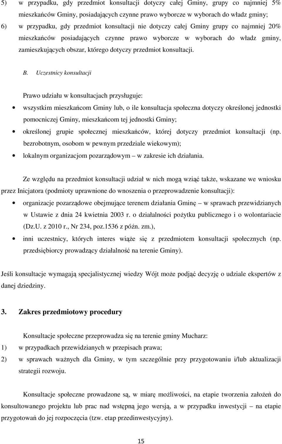 Uczestnicy konsultacji Prawo udziału w konsultacjach przysługuje: wszystkim mieszkańcom Gminy lub, o ile konsultacja społeczna dotyczy określonej jednostki pomocniczej Gminy, mieszkańcom tej