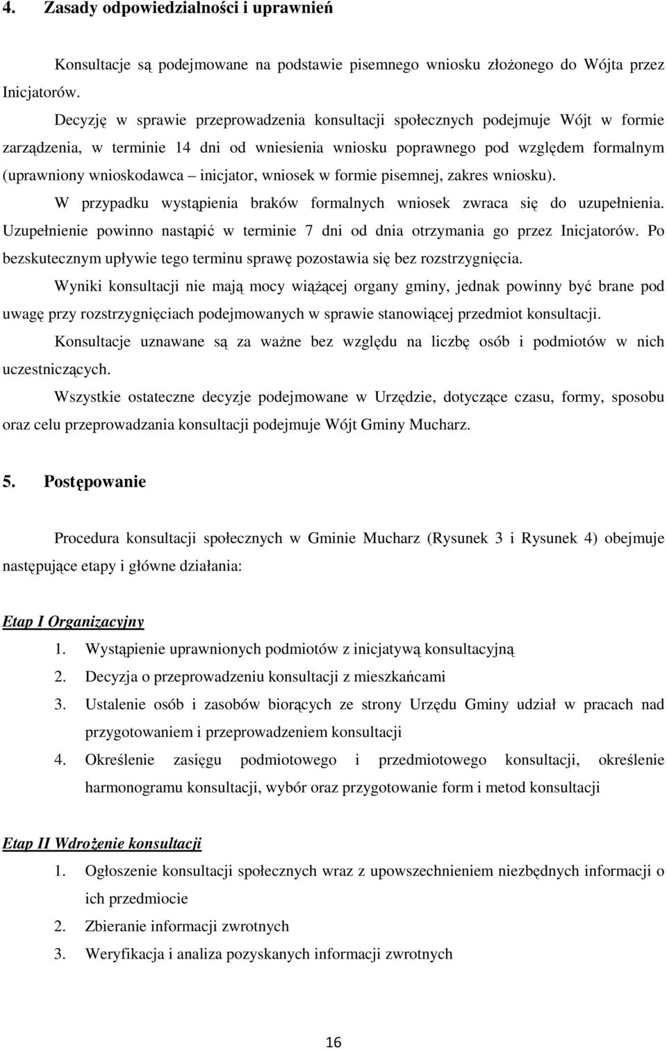 inicjator, wniosek w formie pisemnej, zakres wniosku). W przypadku wystąpienia braków formalnych wniosek zwraca się do uzupełnienia.