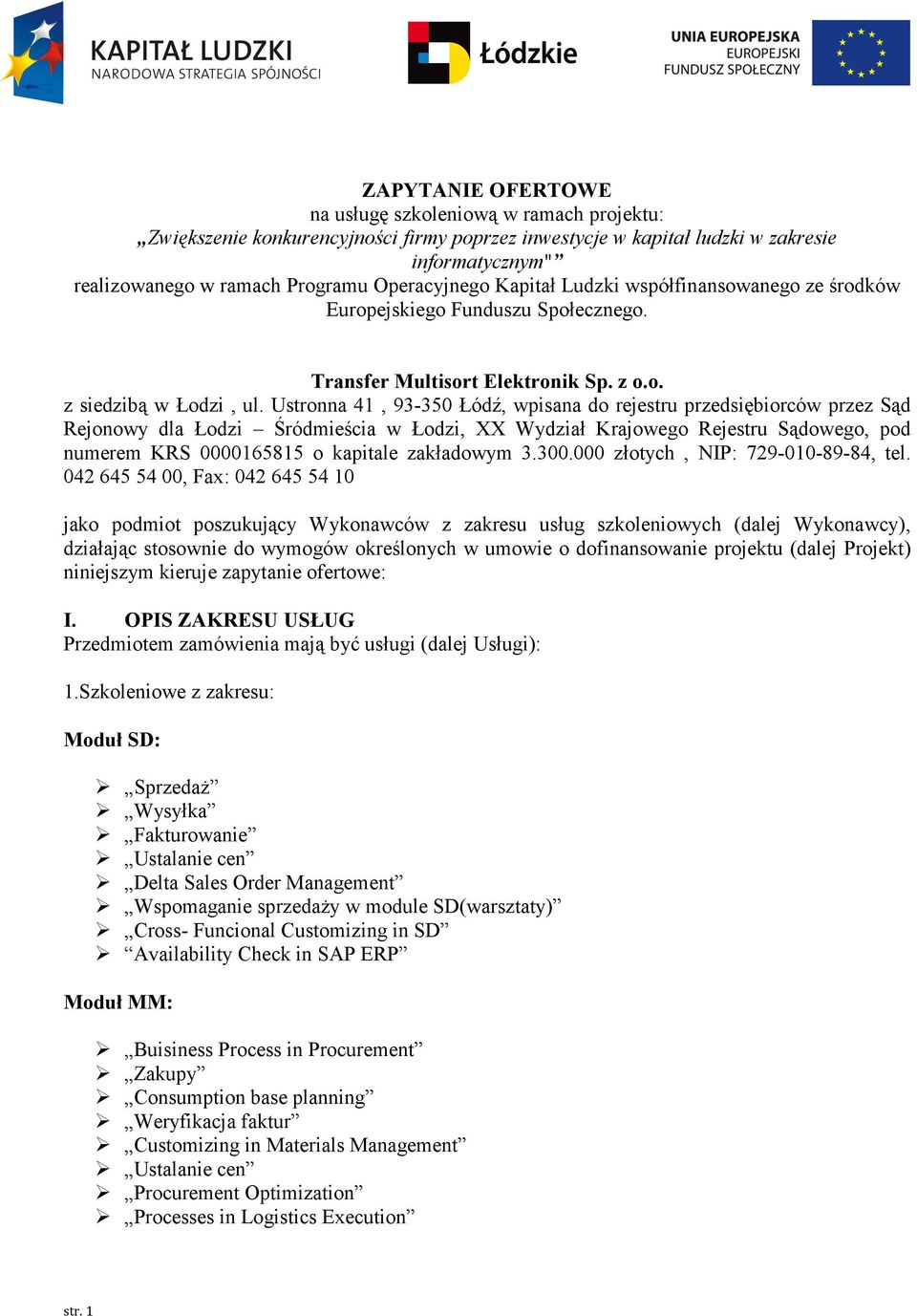 Ustronna 41, 93-350 Łódź, wpisana do rejestru przedsiębiorców przez Sąd Rejonowy dla Łodzi Śródmieścia w Łodzi, XX Wydział Krajowego Rejestru Sądowego, pod numerem KRS 0000165815 o kapitale