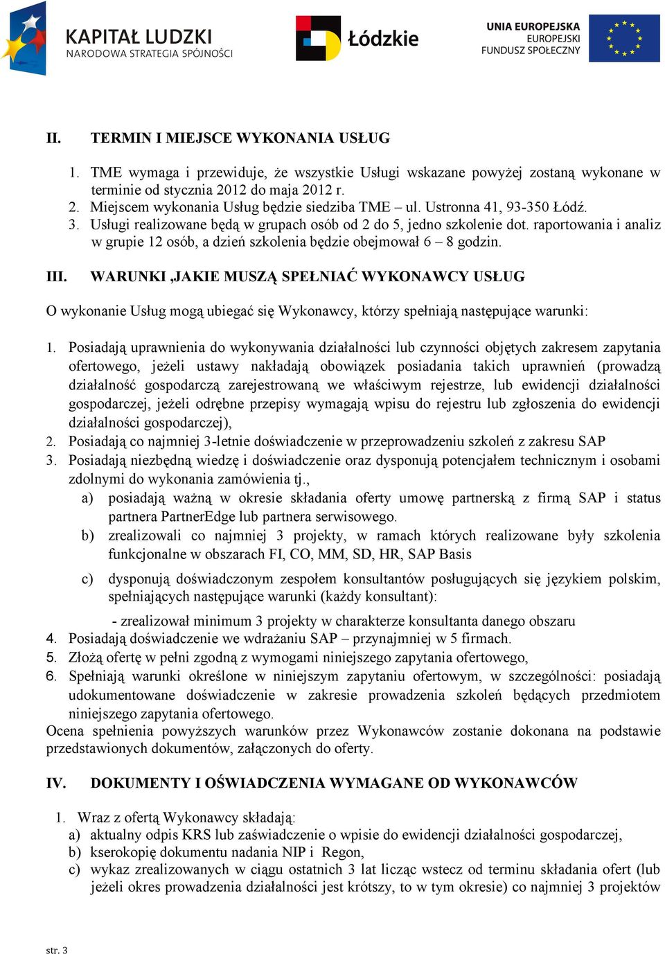 WARUNKI,JAKIE MUSZĄ SPEŁNIAĆ WYKONAWCY USŁUG O wykonanie Usług mogą ubiegać się Wykonawcy, którzy spełniają następujące warunki: 1.