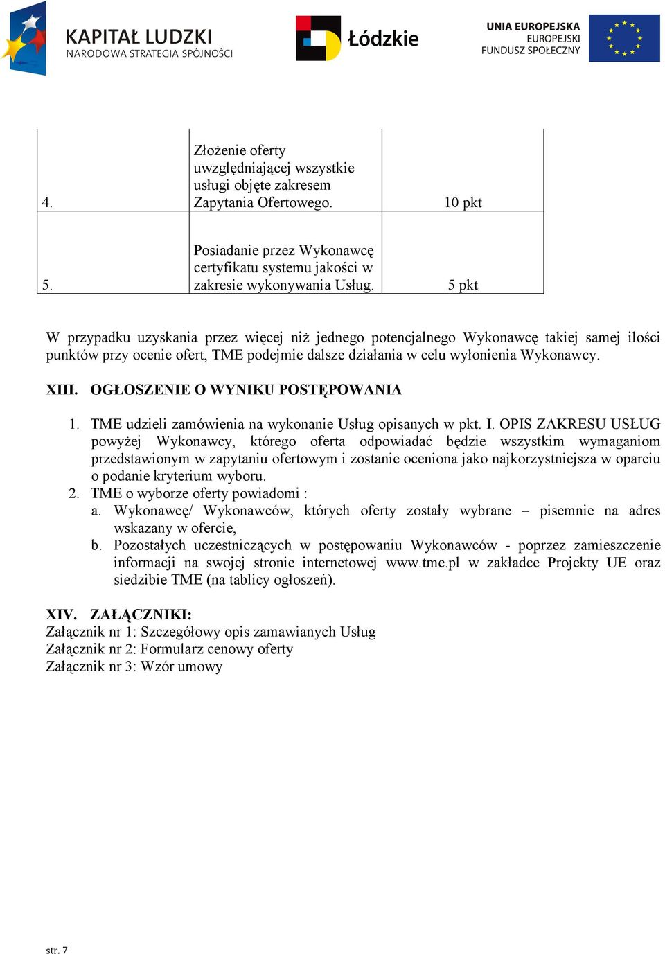 OGŁOSZENIE O WYNIKU POSTĘPOWANIA 1. TME udzieli zamówienia na wykonanie Usług opisanych w pkt. I.