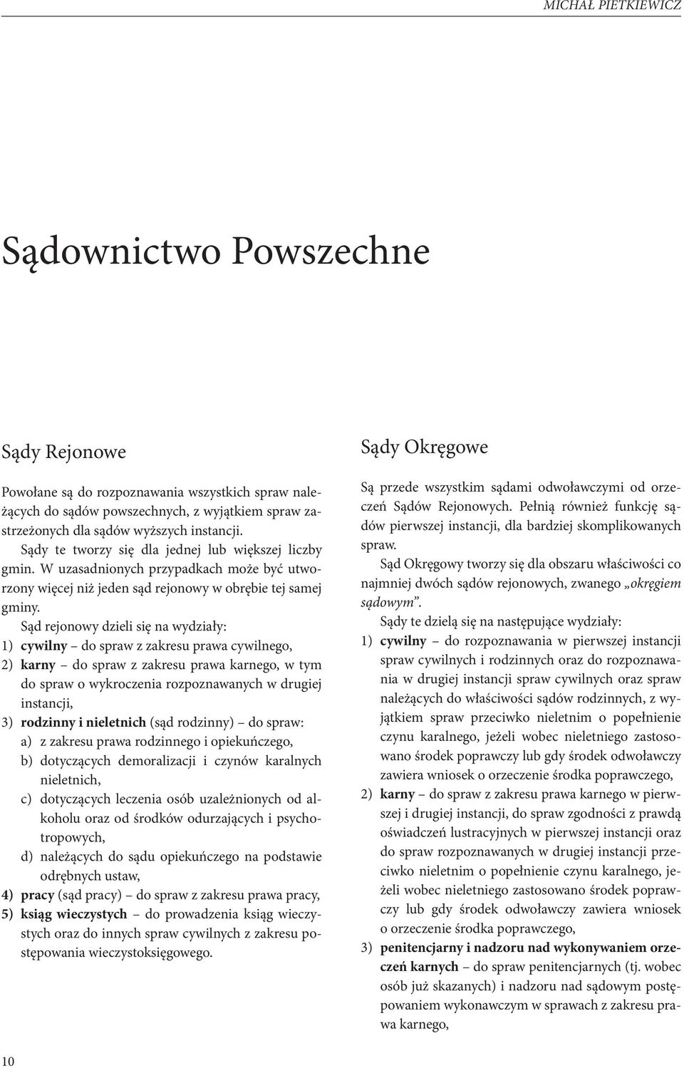 Sąd rejonowy dzieli się na wydziały: 1) cywilny do spraw z zakresu prawa cywilnego, 2) karny do spraw z zakresu prawa karnego, w tym do spraw o wykroczenia rozpoznawanych w drugiej instancji, 3)