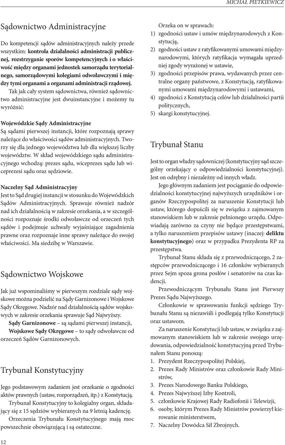 Tak jak cały system sądownictwa, również sądownictwo administracyjne jest dwuinstancyjne i możemy tu wyróżnić: Wojewódzkie Sądy Administracyjne Są sądami pierwszej instancji, które rozpoznają sprawy