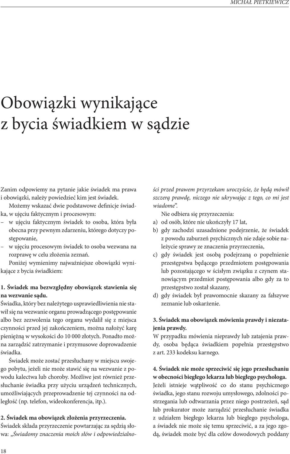 ujęciu procesowym świadek to osoba wezwana na rozprawę w celu złożenia zeznań. Poniżej wymienimy najważniejsze obowiązki wynikające z bycia świadkiem: 1.