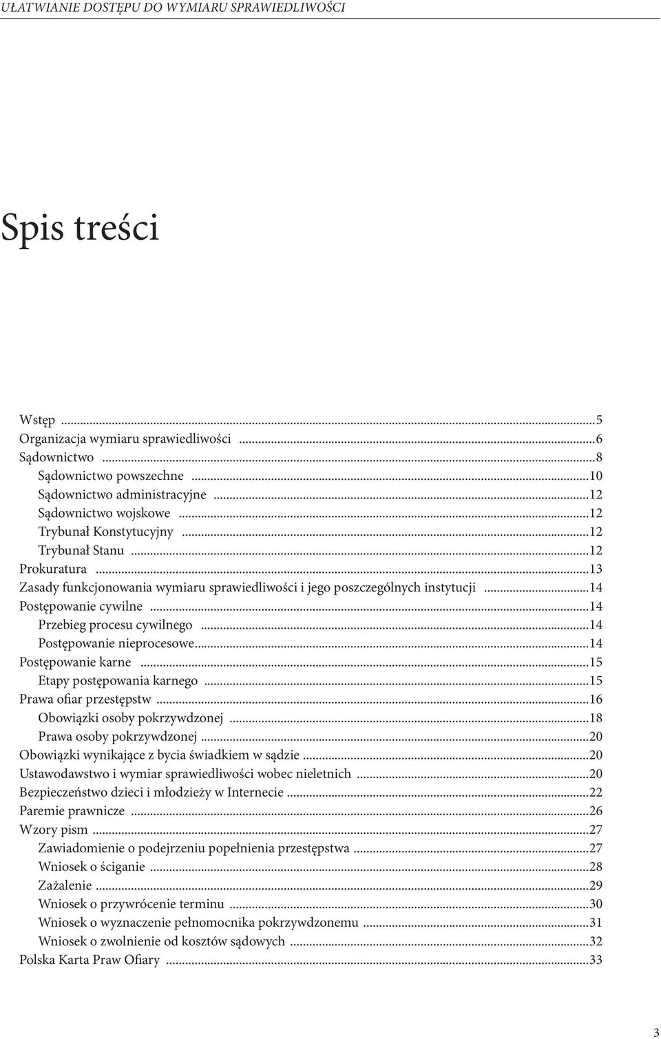 ..14 Przebieg procesu cywilnego...14 Postępowanie nieprocesowe...14 Postępowanie karne...15 Etapy postępowania karnego...15 Prawa ofiar przestępstw...16 Obowiązki osoby pokrzywdzonej.