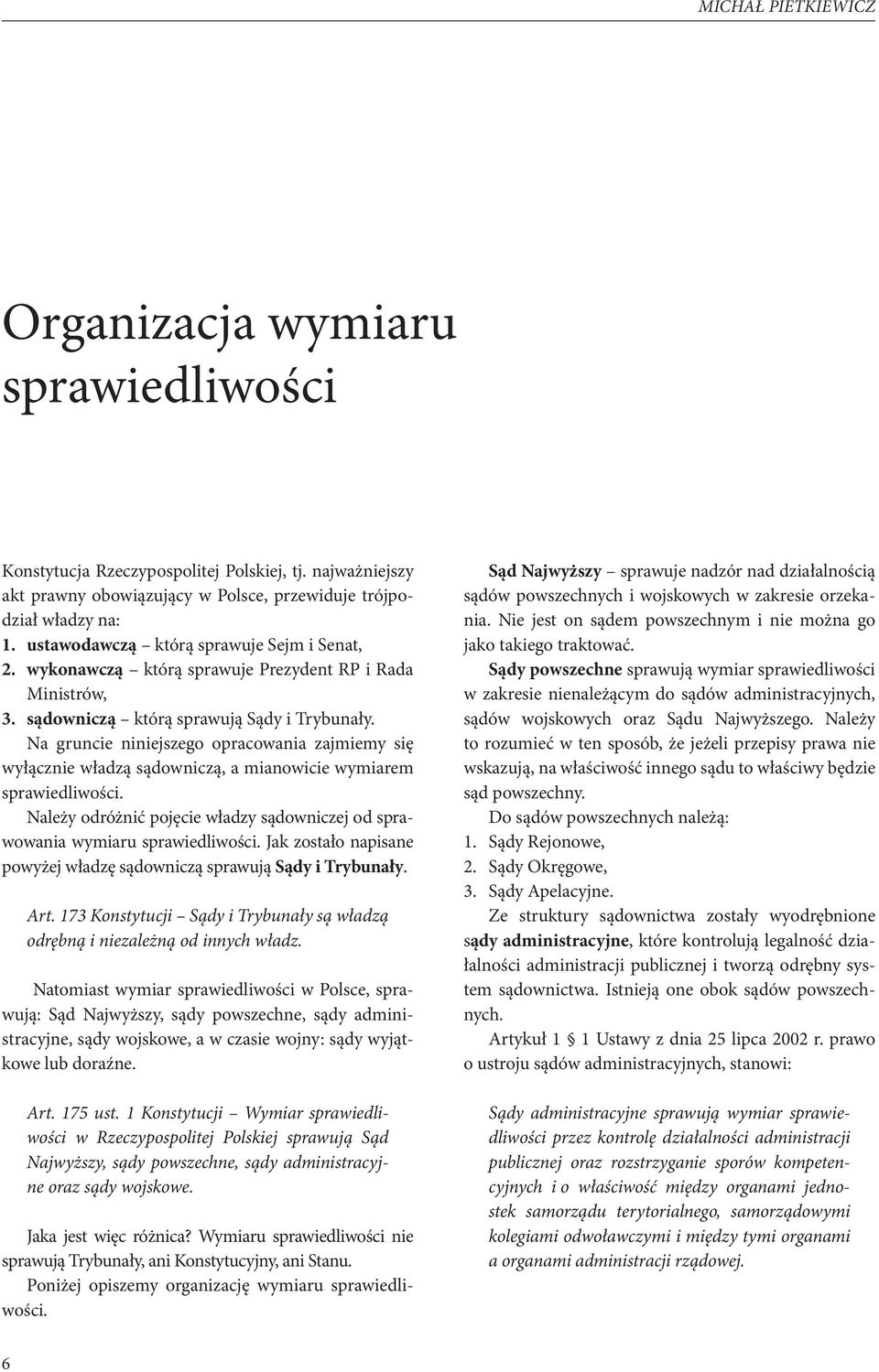 Na gruncie niniejszego opracowania zajmiemy się wyłącznie władzą sądowniczą, a mianowicie wymiarem sprawiedliwości. Należy odróżnić pojęcie władzy sądowniczej od sprawowania wymiaru sprawiedliwości.