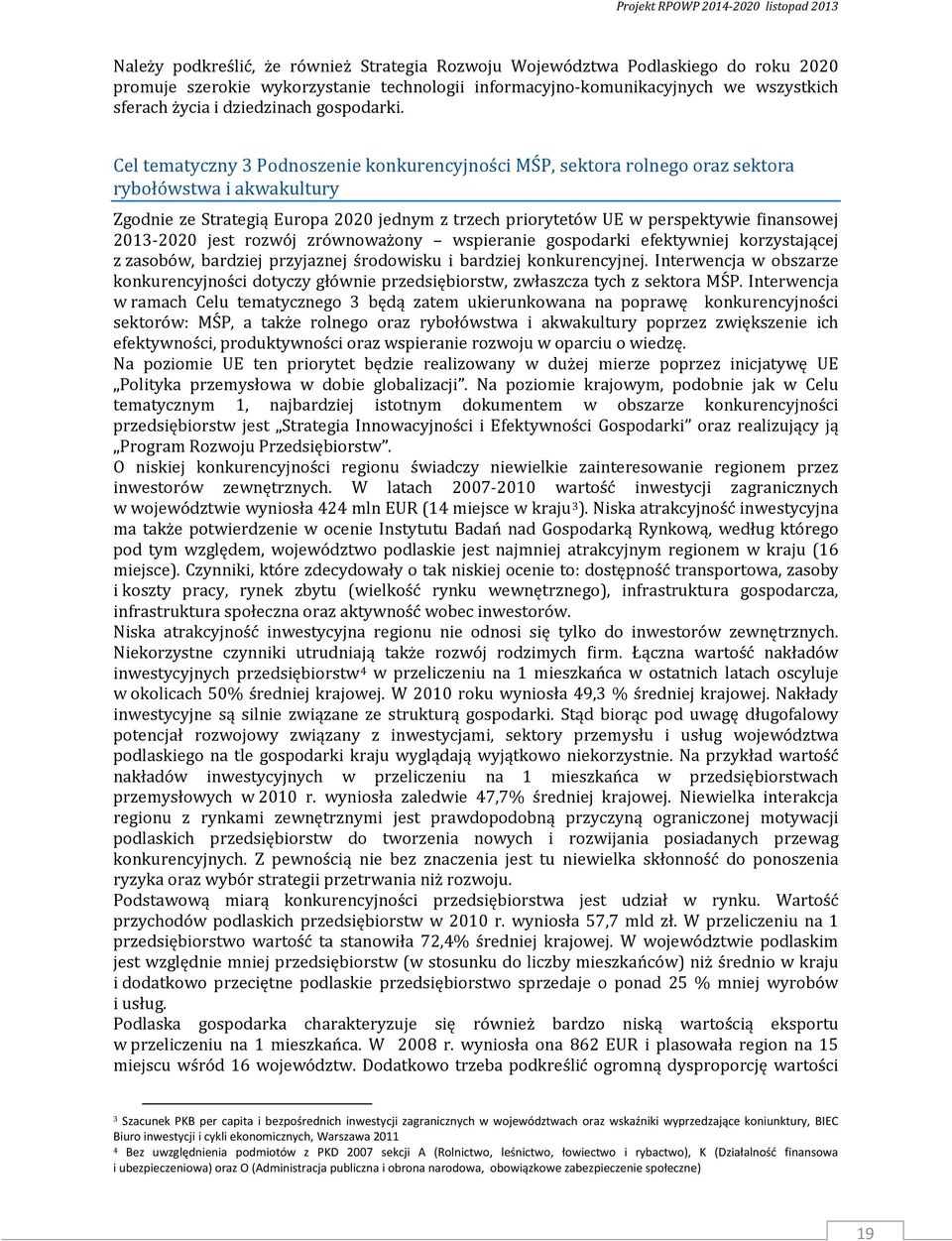 Cel tematyczny 3 Podnoszenie konkurencyjności MŚP, sektora rolnego oraz sektora rybołówstwa i akwakultury Zgodnie ze Strategią Europa 2020 jednym z trzech priorytetów UE w perspektywie finansowej