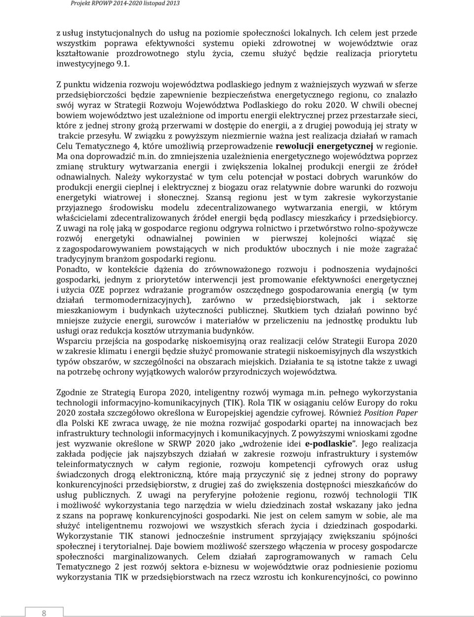 1. Z punktu widzenia rozwoju województwa podlaskiego jednym z ważniejszych wyzwań w sferze przedsiębiorczości będzie zapewnienie bezpieczeństwa energetycznego regionu, co znalazło swój wyraz w