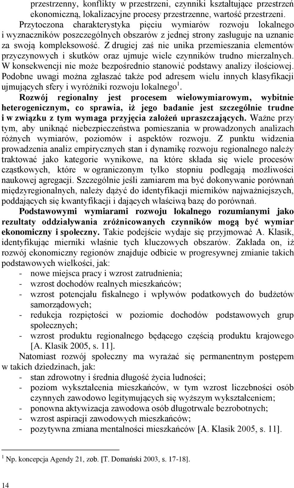 Z drugiej zaś nie unika przemieszania elementów przyczynowych i skutków oraz ujmuje wiele czynników trudno mierzalnych. W konsekwencji nie może bezpośrednio stanowić podstawy analizy ilościowej.