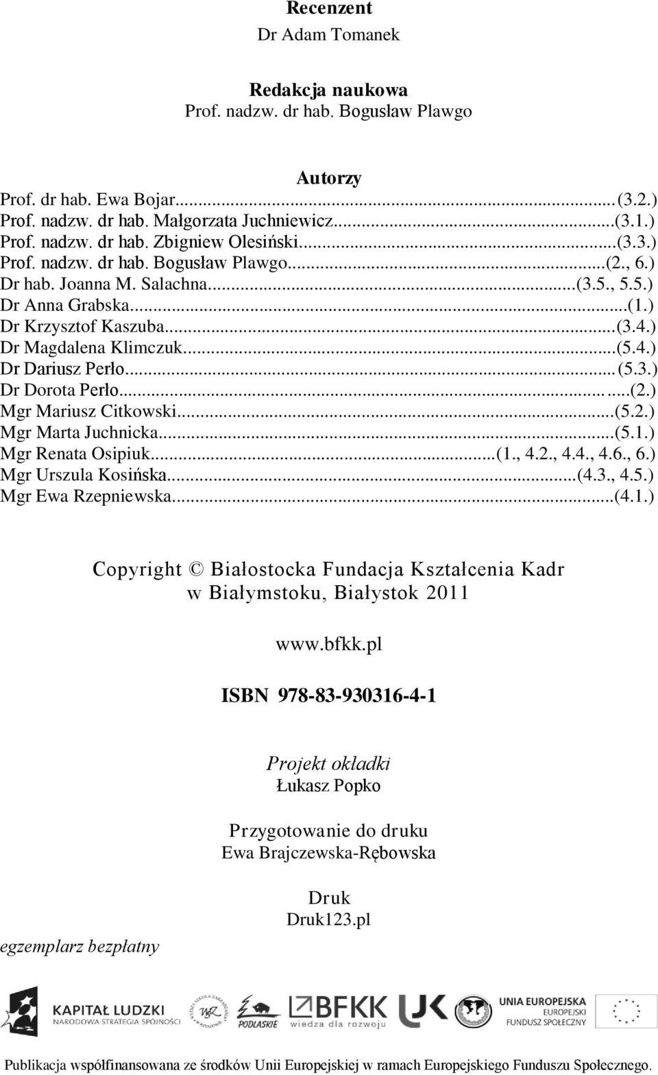 ..(5.3.) Dr Dorota Perło...(2.) Mgr Mariusz Citkowski...(5.2.) Mgr Marta Juchnicka...(5.1.) Mgr Renata Osipiuk...(1., 4.2., 4.4., 4.6., 6.) Mgr Urszula Kosińska...(4.3., 4.5.) Mgr Ewa Rzepniewska...(4.1.) Copyright Białostocka Fundacja Kształcenia Kadr w Białymstoku, Białystok 2011 www.