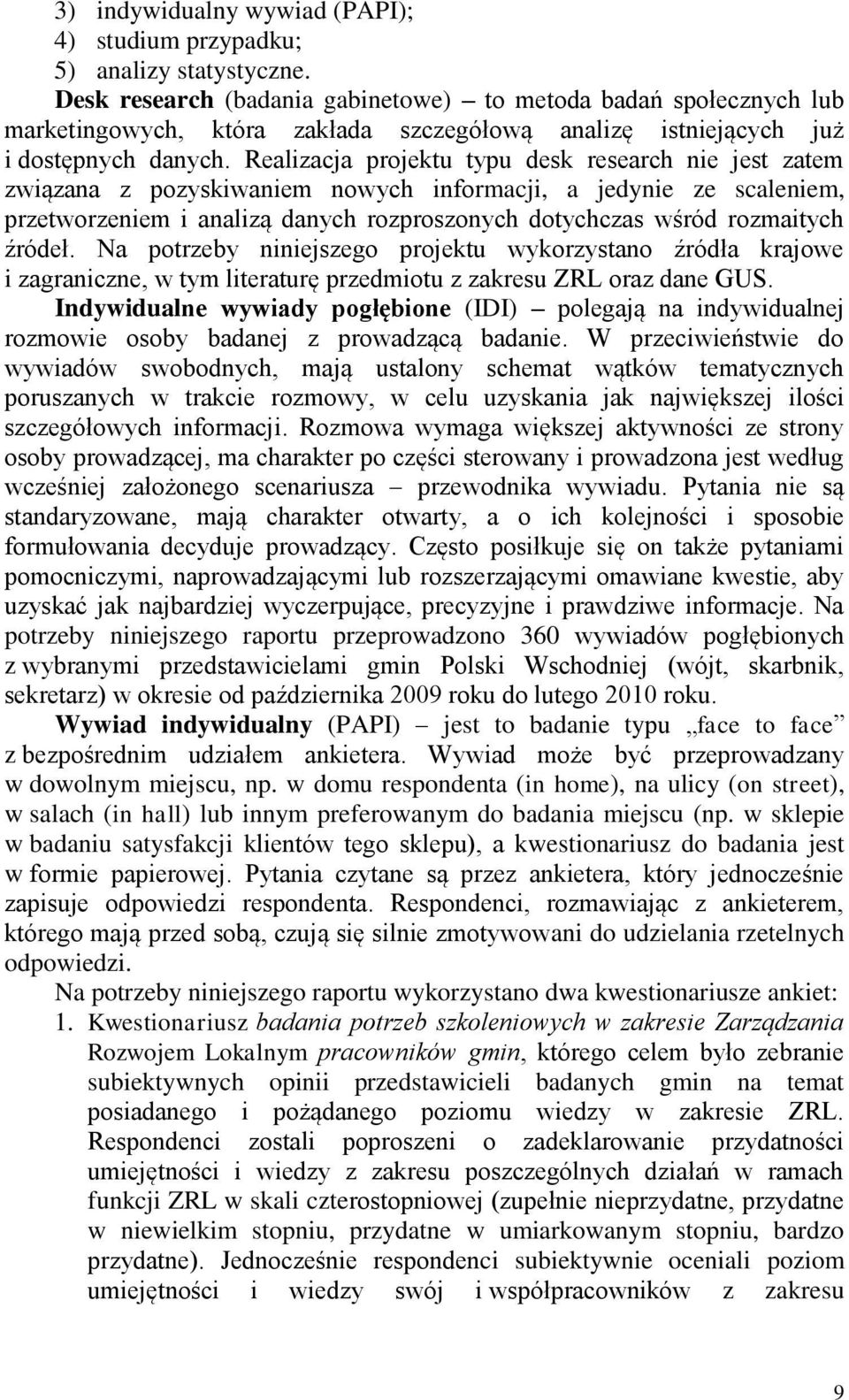 Realizacja projektu typu desk research nie jest zatem związana z pozyskiwaniem nowych informacji, a jedynie ze scaleniem, przetworzeniem i analizą danych rozproszonych dotychczas wśród rozmaitych