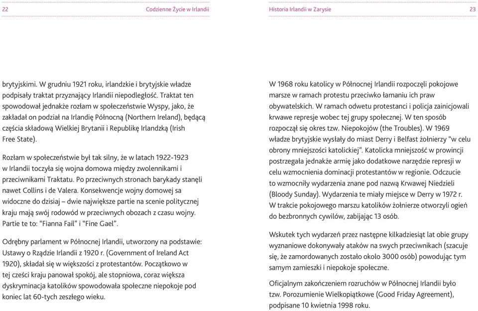 (Irish Free State). Rozłam w społeczeństwie był tak silny, że w latach 1922-1923 w Irlandii toczyła się wojna domowa między zwolennikami i przeciwnikami Traktatu.