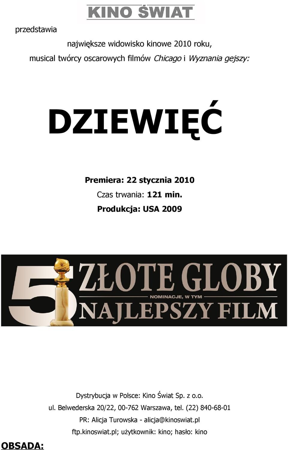 Produkcja: USA 2009 OBSADA: Dystrybucja w Polsce: Kino Świat Sp. z o.o. ul.