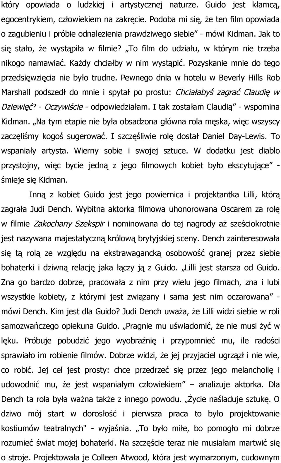 To film do udziału, w którym nie trzeba nikogo namawiać. Każdy chciałby w nim wystąpić. Pozyskanie mnie do tego przedsięwzięcia nie było trudne.