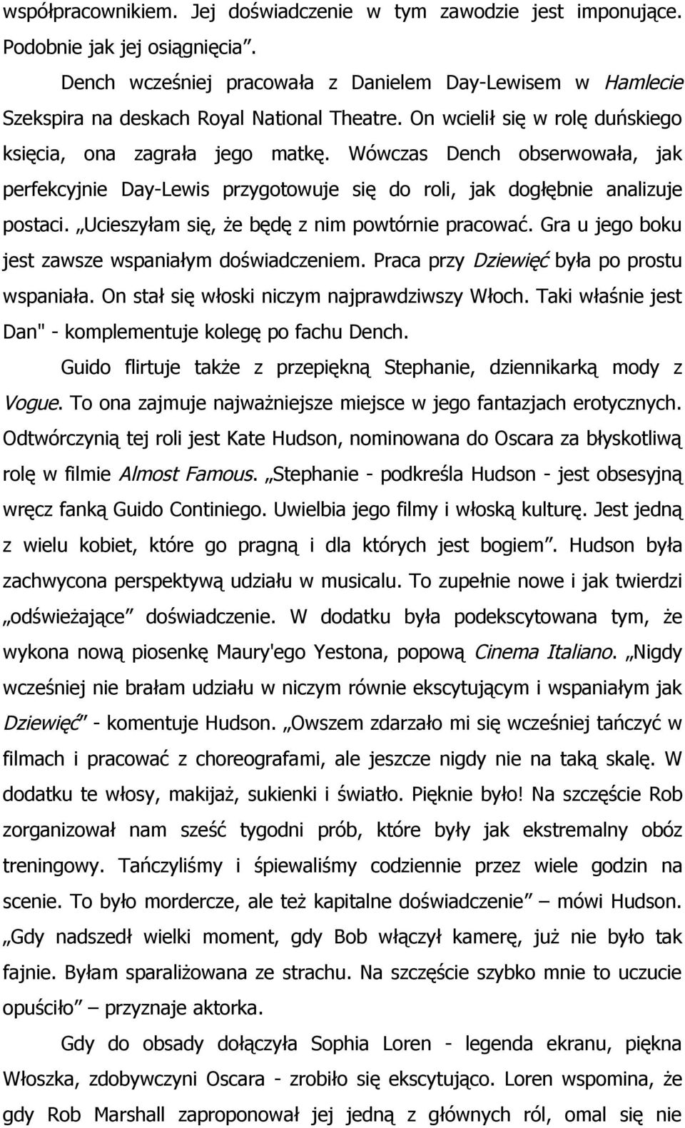 Wówczas Dench obserwowała, jak perfekcyjnie Day-Lewis przygotowuje się do roli, jak dogłębnie analizuje postaci. Ucieszyłam się, że będę z nim powtórnie pracować.