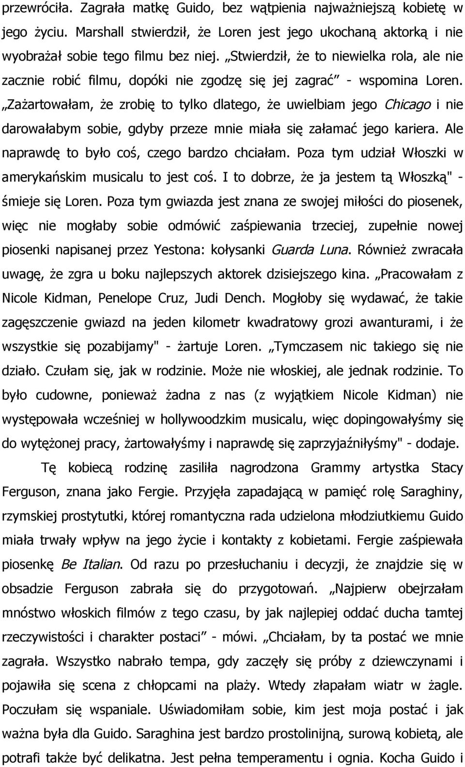 Zażartowałam, że zrobię to tylko dlatego, że uwielbiam jego Chicago i nie darowałabym sobie, gdyby przeze mnie miała się załamać jego kariera. Ale naprawdę to było coś, czego bardzo chciałam.