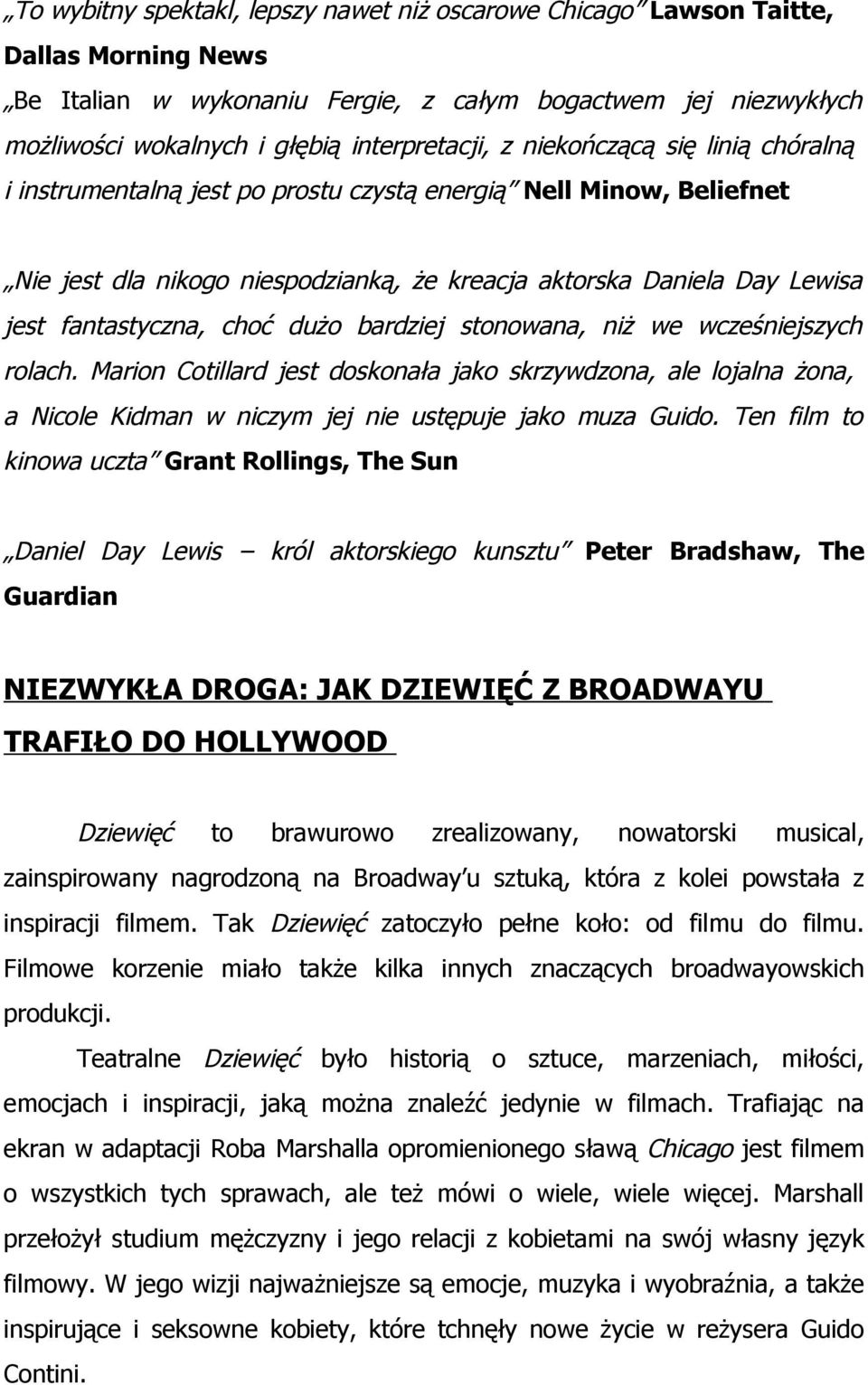 dużo bardziej stonowana, niż we wcześniejszych rolach. Marion Cotillard jest doskonała jako skrzywdzona, ale lojalna żona, a Nicole Kidman w niczym jej nie ustępuje jako muza Guido.