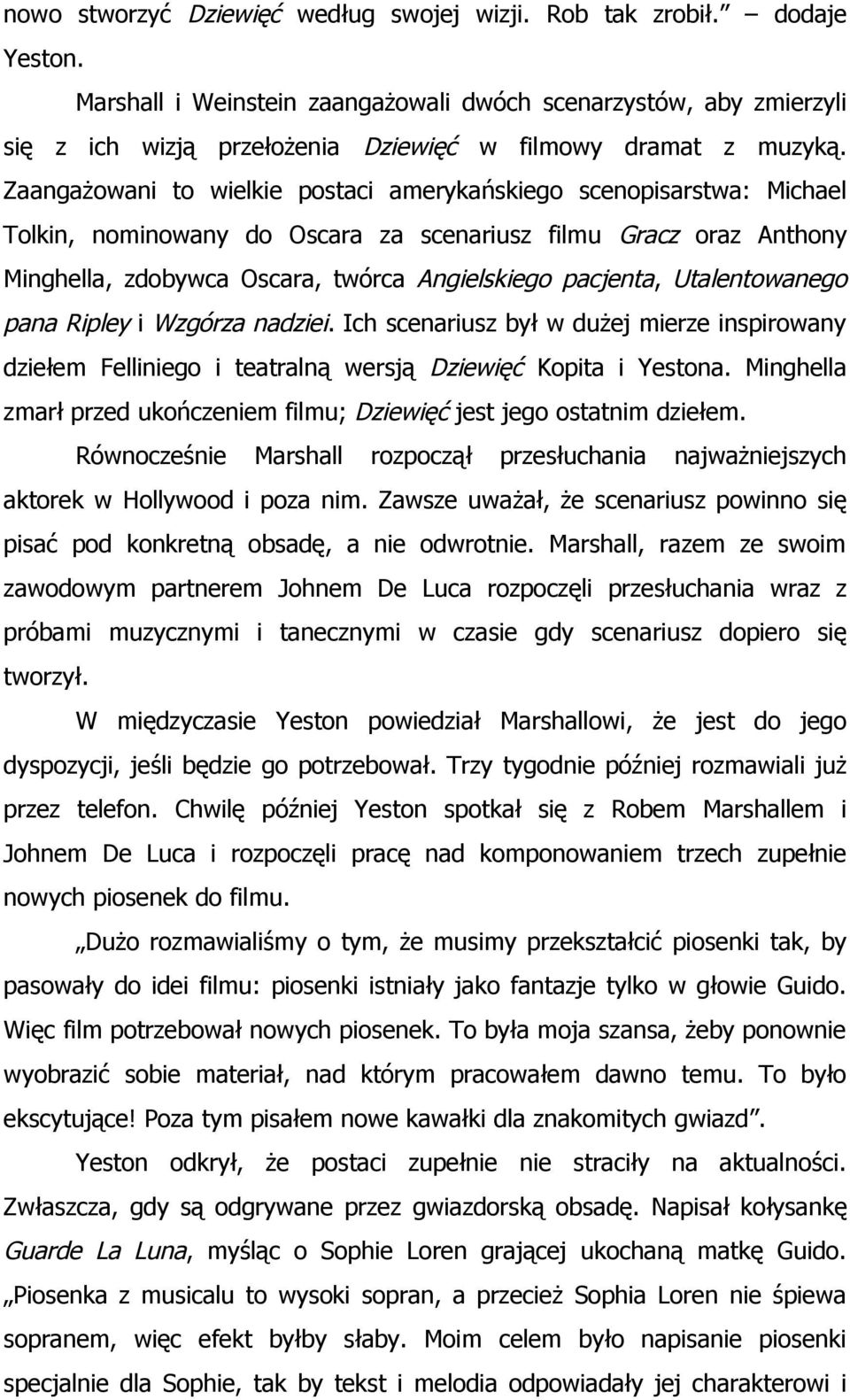 Zaangażowani to wielkie postaci amerykańskiego scenopisarstwa: Michael Tolkin, nominowany do Oscara za scenariusz filmu Gracz oraz Anthony Minghella, zdobywca Oscara, twórca Angielskiego pacjenta,