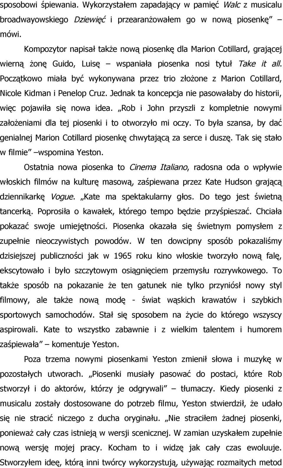 Początkowo miała być wykonywana przez trio złożone z Marion Cotillard, Nicole Kidman i Penelop Cruz. Jednak ta koncepcja nie pasowałaby do historii, więc pojawiła się nowa idea.