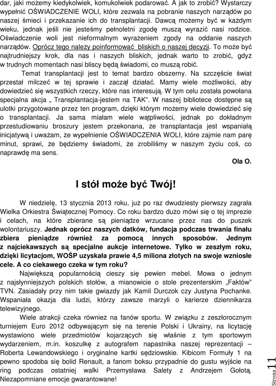 Dawcą możemy być w każdym wieku, jednak jeśli nie jesteśmy pełnoletni zgodę muszą wyrazić nasi rodzice. Oświadczenie woli jest nieformalnym wyrażeniem zgody na oddanie naszych narządów.