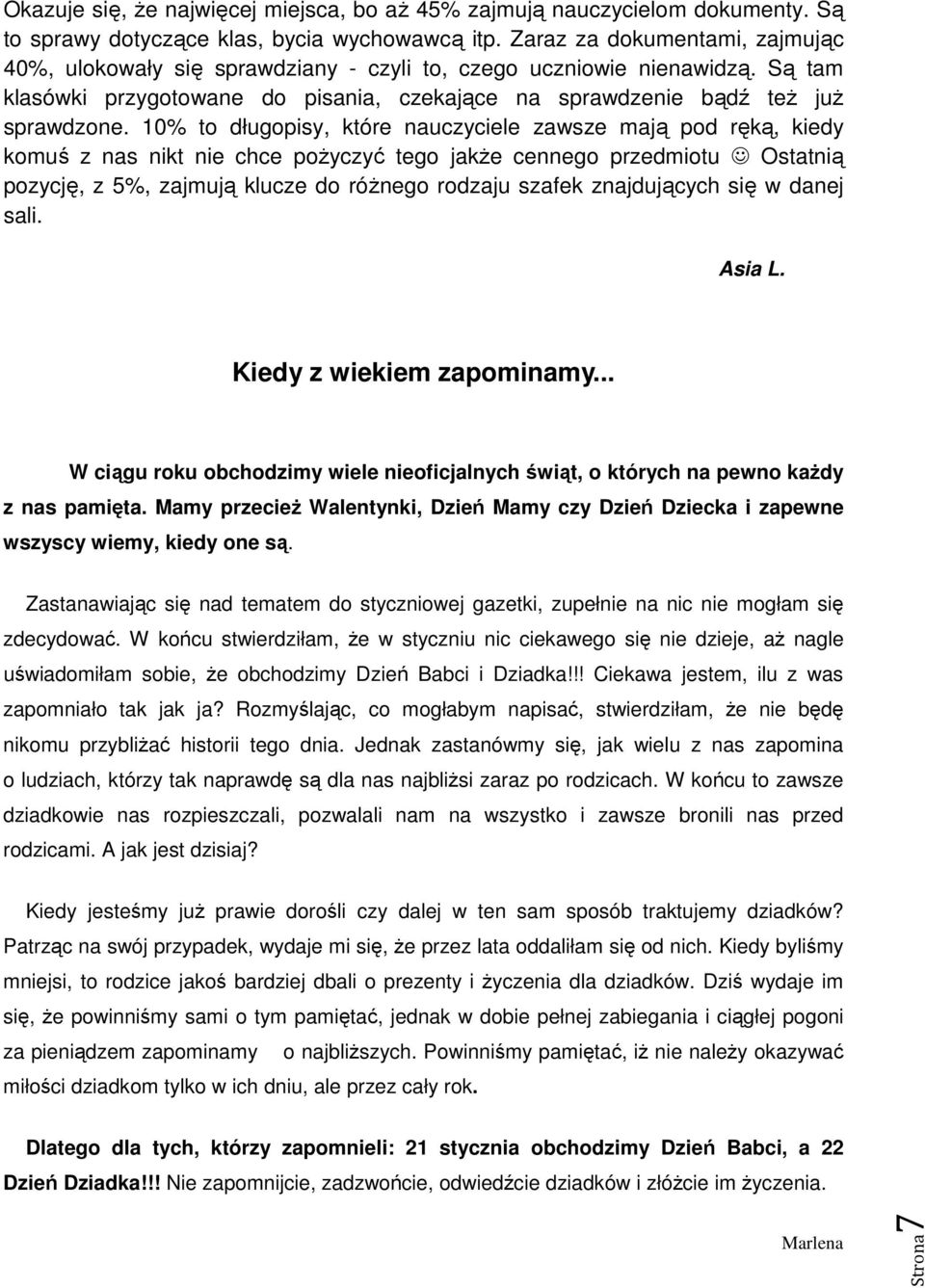 10% to długopisy, które nauczyciele zawsze mają pod ręką, kiedy komuś z nas nikt nie chce pożyczyć tego jakże cennego przedmiotu Ostatnią pozycję, z 5%, zajmują klucze do różnego rodzaju szafek