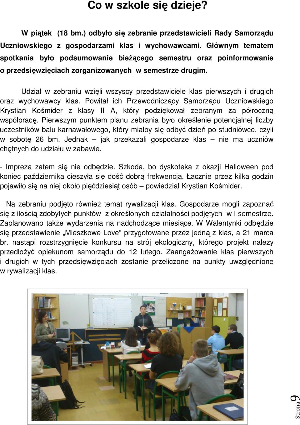 Udział w zebraniu wzięli wszyscy przedstawiciele klas pierwszych i drugich oraz wychowawcy klas.