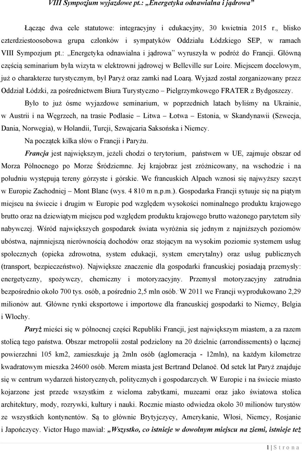 Główną częścią seminarium była wizyta w elektrowni jądrowej w Belleville sur Loire. Miejscem docelowym, już o charakterze turystycznym, był Paryż oraz zamki nad Loarą.