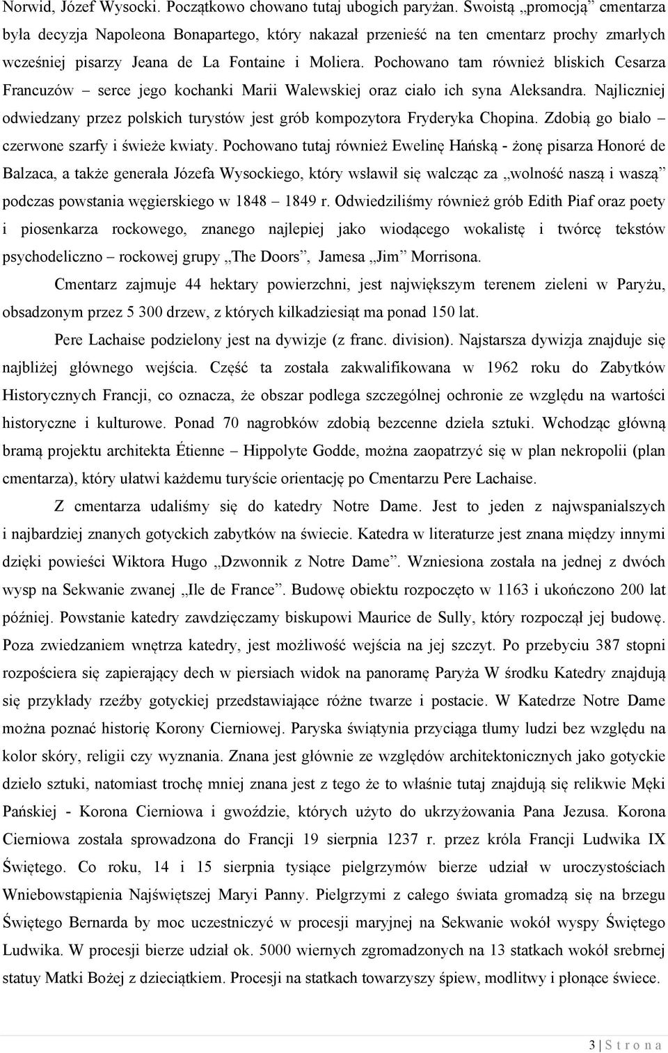 Pochowano tam również bliskich Cesarza Francuzów serce jego kochanki Marii Walewskiej oraz ciało ich syna Aleksandra.