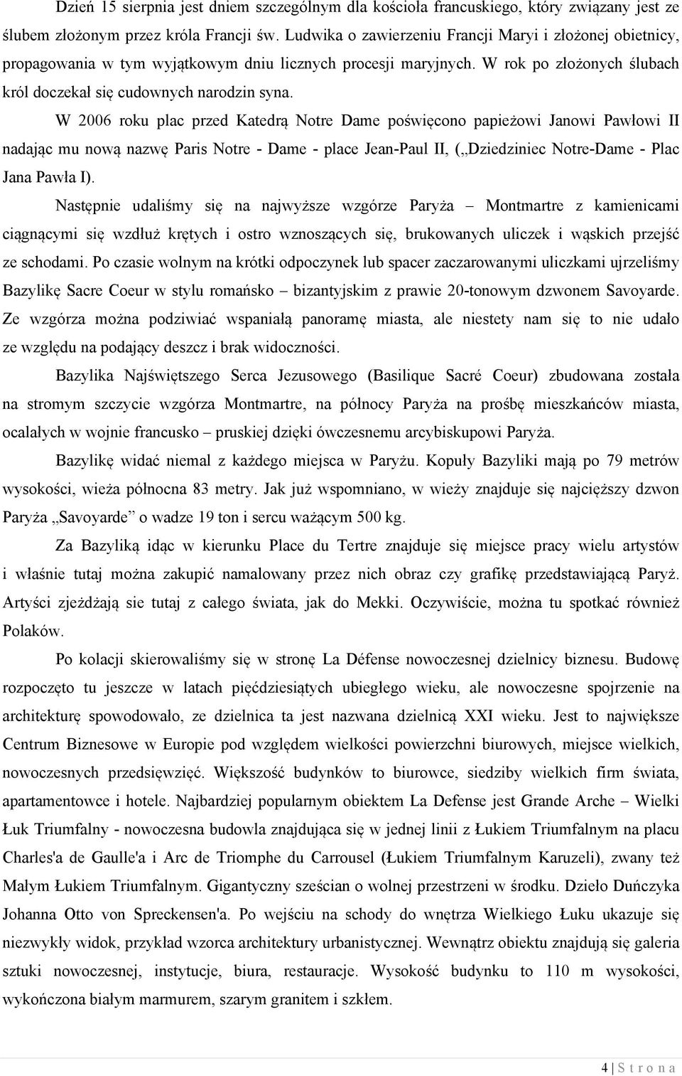 W 2006 roku plac przed Katedrą Notre Dame poświęcono papieżowi Janowi Pawłowi II nadając mu nową nazwę Paris Notre - Dame - place Jean-Paul II, ( Dziedziniec Notre-Dame - Plac Jana Pawła I).