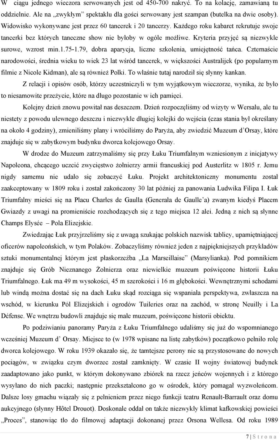 Kryteria przyjęć są niezwykle surowe, wzrost min.1.75-1.79, dobra aparycja, liczne szkolenia, umiejętność tańca.