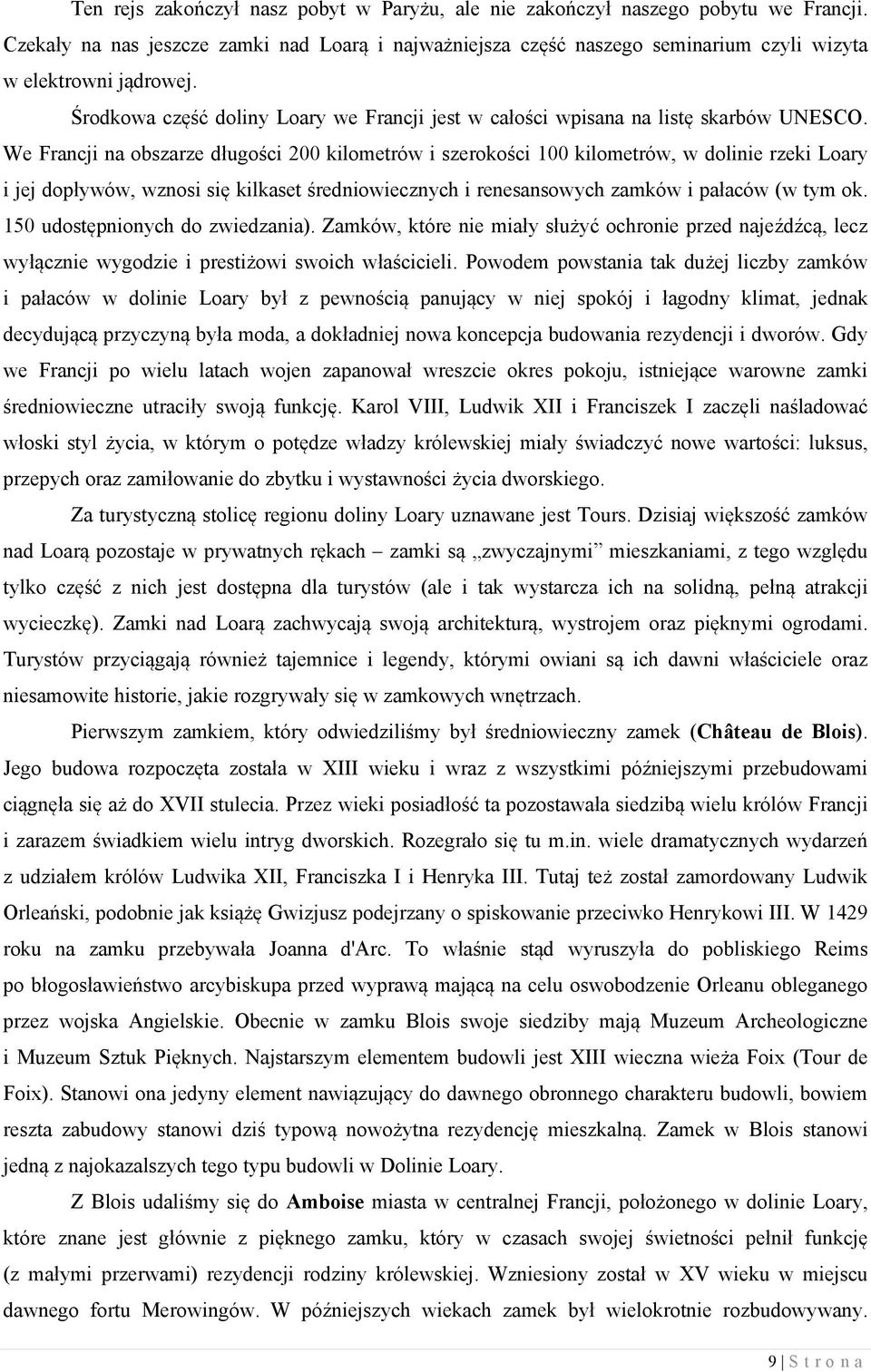 We Francji na obszarze długości 200 kilometrów i szerokości 100 kilometrów, w dolinie rzeki Loary i jej dopływów, wznosi się kilkaset średniowiecznych i renesansowych zamków i pałaców (w tym ok.