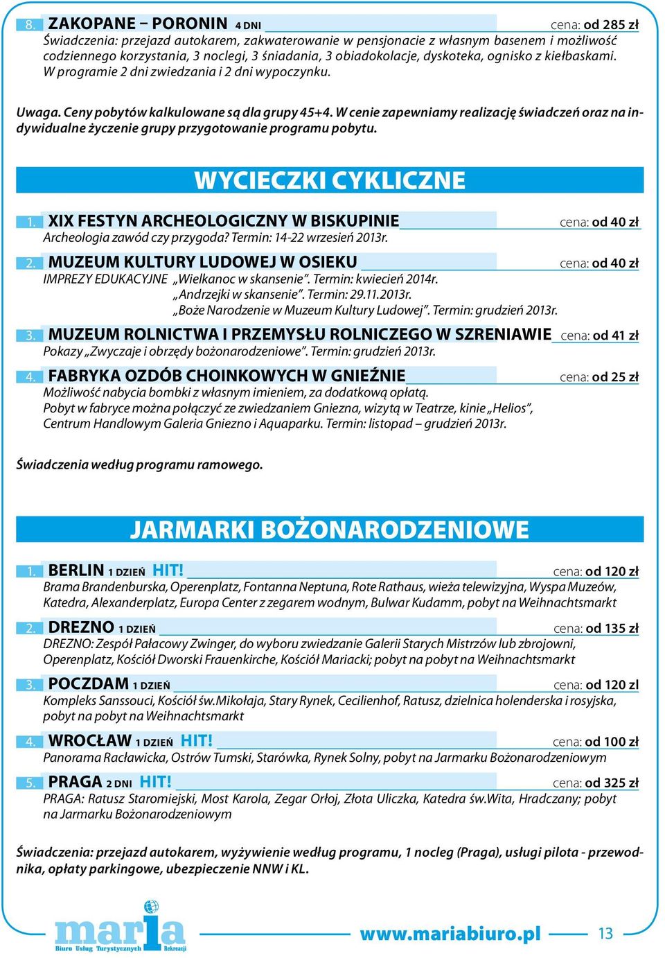 W cenie zapewniamy realizację świadczeń oraz na indywidualne życzenie grupy przygotowanie programu pobytu. WYCIECZKI CYKLICZNE 1.