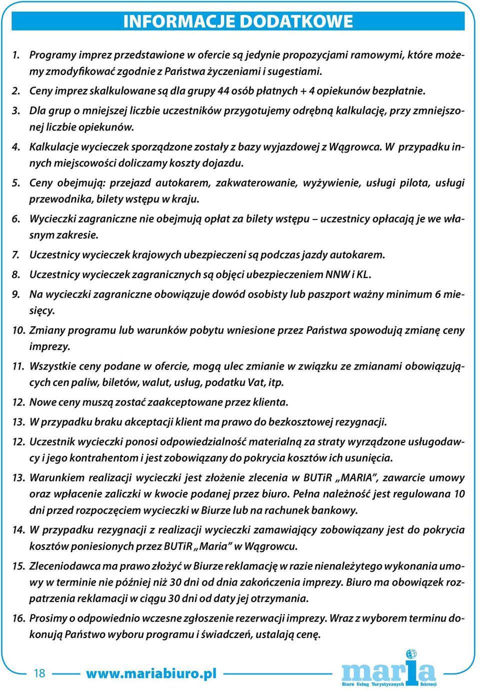 W przypadku innych miejscowości doliczamy koszty dojazdu. 5. Ceny obejmują: przejazd autokarem, zakwaterowanie, wyżywienie, usługi pilota, usługi przewodnika, bilety wstępu w kraju. 6.