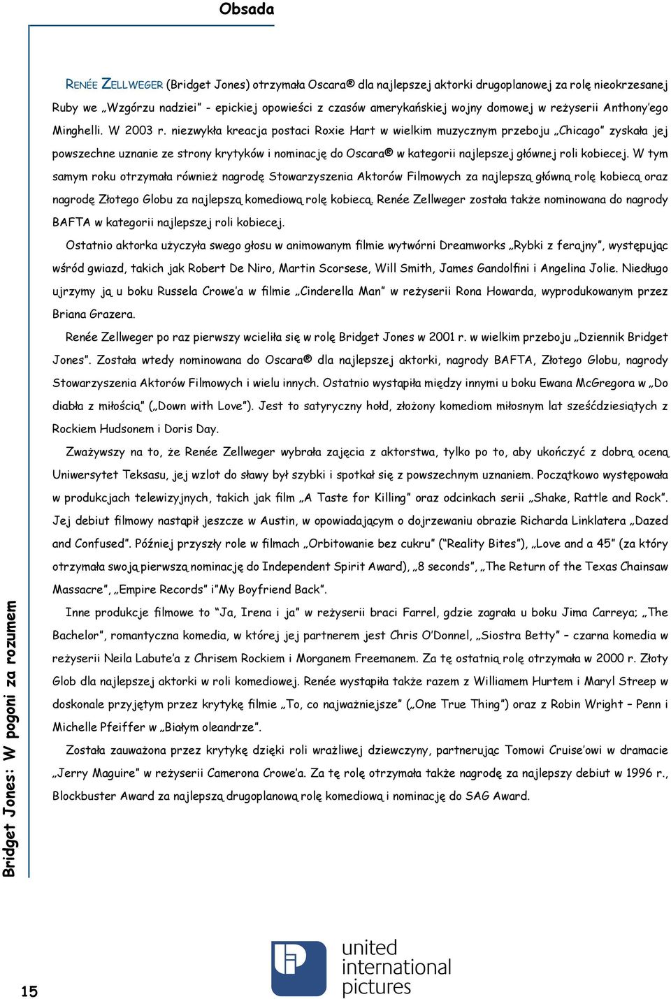 niezwykła kreacja postaci Roxie Hart w wielkim muzycznym przeboju Chicago zyskała jej powszechne uznanie ze strony krytyków i nominację do Oscara w kategorii najlepszej głównej roli kobiecej.