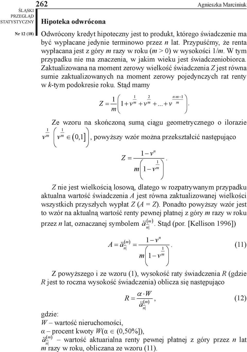 Zaktualizowana na oent zerowy wielkość świadczenia Z jest równa suie zaktualizowanych na oent zerowy pojedynczych rat renty w k-ty podokresie roku. Stąd ay n Z = + v + v +.