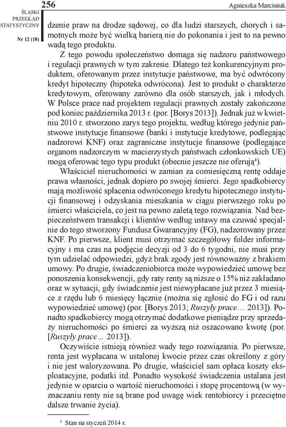 Dlatego też konkurencyjny produkte, oferowany przez instytucje państwowe, a być odwrócony kredyt hipoteczny (hipoteka odwrócona).