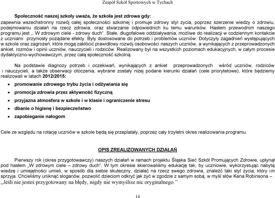 Stałe, długofalowe oddziaływania, możliwe do realizacji w codziennym kontakcie z uczniami przyniosły pożądane efekty. Były dostosowane do potrzeb i problemów uczniów.