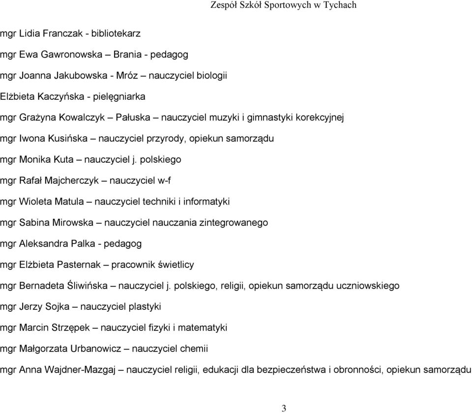 polskiego mgr Rafał Majcherczyk nauczyciel w-f mgr Wioleta Matula nauczyciel techniki i informatyki mgr Sabina Mirowska nauczyciel nauczania zintegrowanego mgr Aleksandra Palka - pedagog mgr Elżbieta