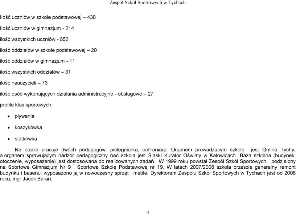 pielęgniarka, ochroniarz. Organem prowadzącym szkołę jest Gmina Tychy, a organem sprawującym nadzór pedagogiczny nad szkołą jest Śląski Kurator Oświaty w Katowicach.