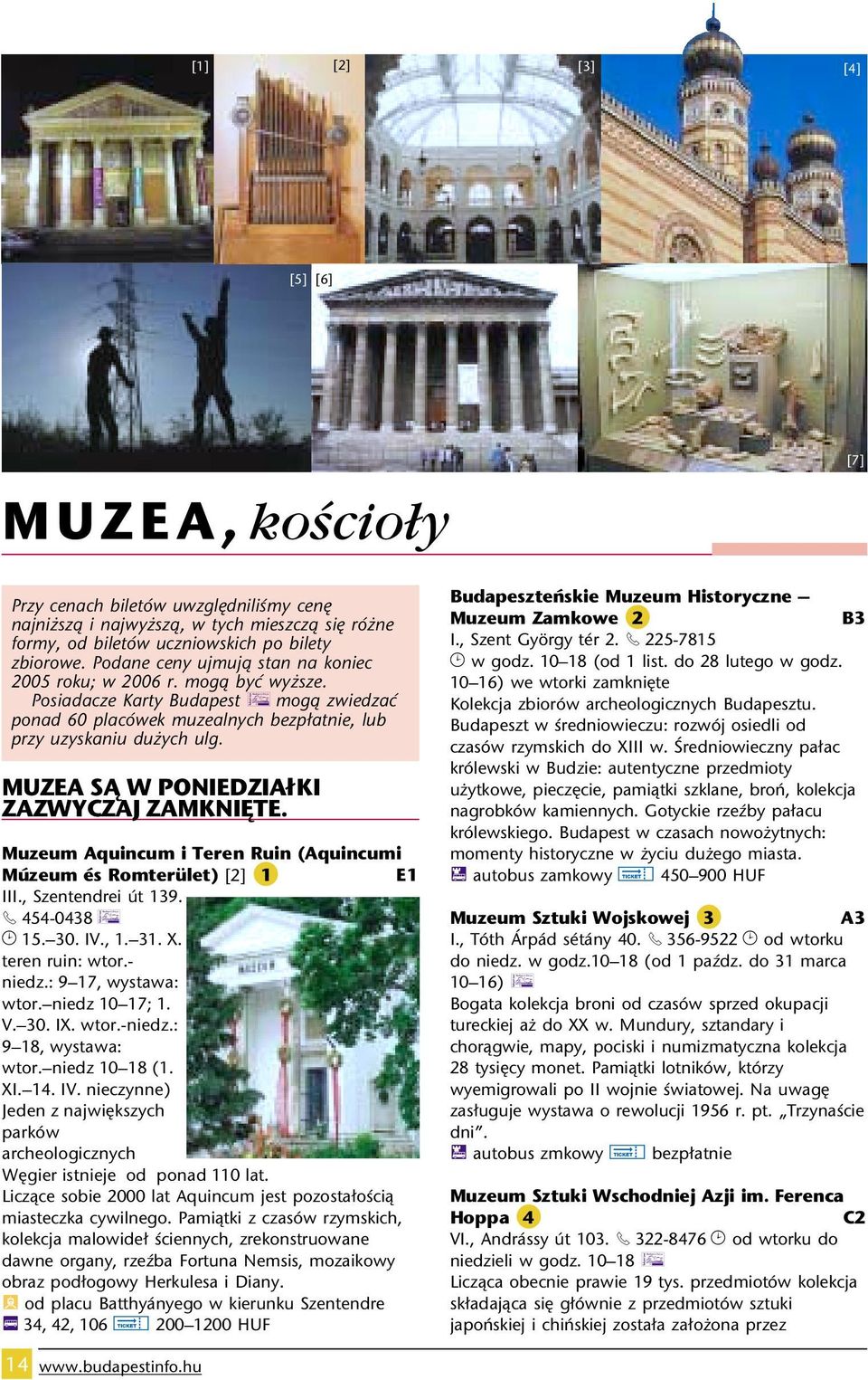 MUZEA SÑ W PONIEDZIA KI ZAZWYCZAJ ZAMKNI TE. Muzeum Aquincum i Teren Ruin (Aquincumi Múzeum és Romterület) [2] 1 E1 III., Szentendrei út 139. 454-0438 ó 15. 30. IV., 1. 31. X. teren ruin: wtor.