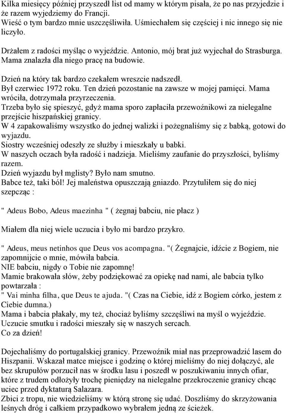 Dzień na który tak bardzo czekałem wreszcie nadszedł. Był czerwiec 1972 roku. Ten dzień pozostanie na zawsze w mojej pamięci. Mama wróciła, dotrzymała przyrzeczenia.