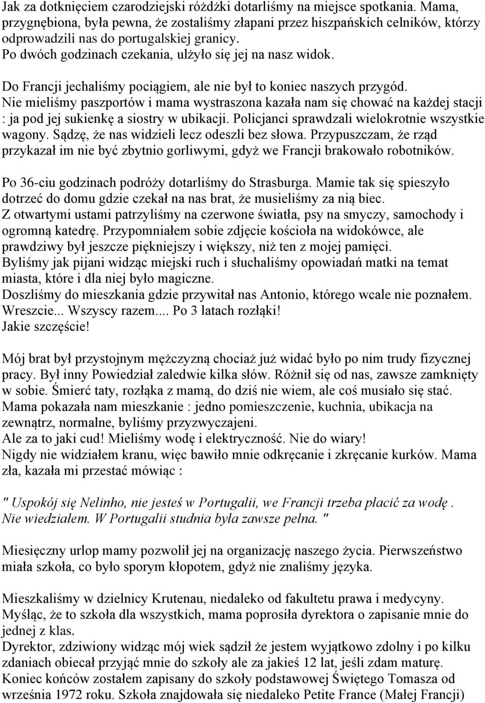 Do Francji jechaliśmy pociągiem, ale nie był to koniec naszych przygód. Nie mieliśmy paszportów i mama wystraszona kazała nam się chować na każdej stacji : ja pod jej sukienkę a siostry w ubikacji.