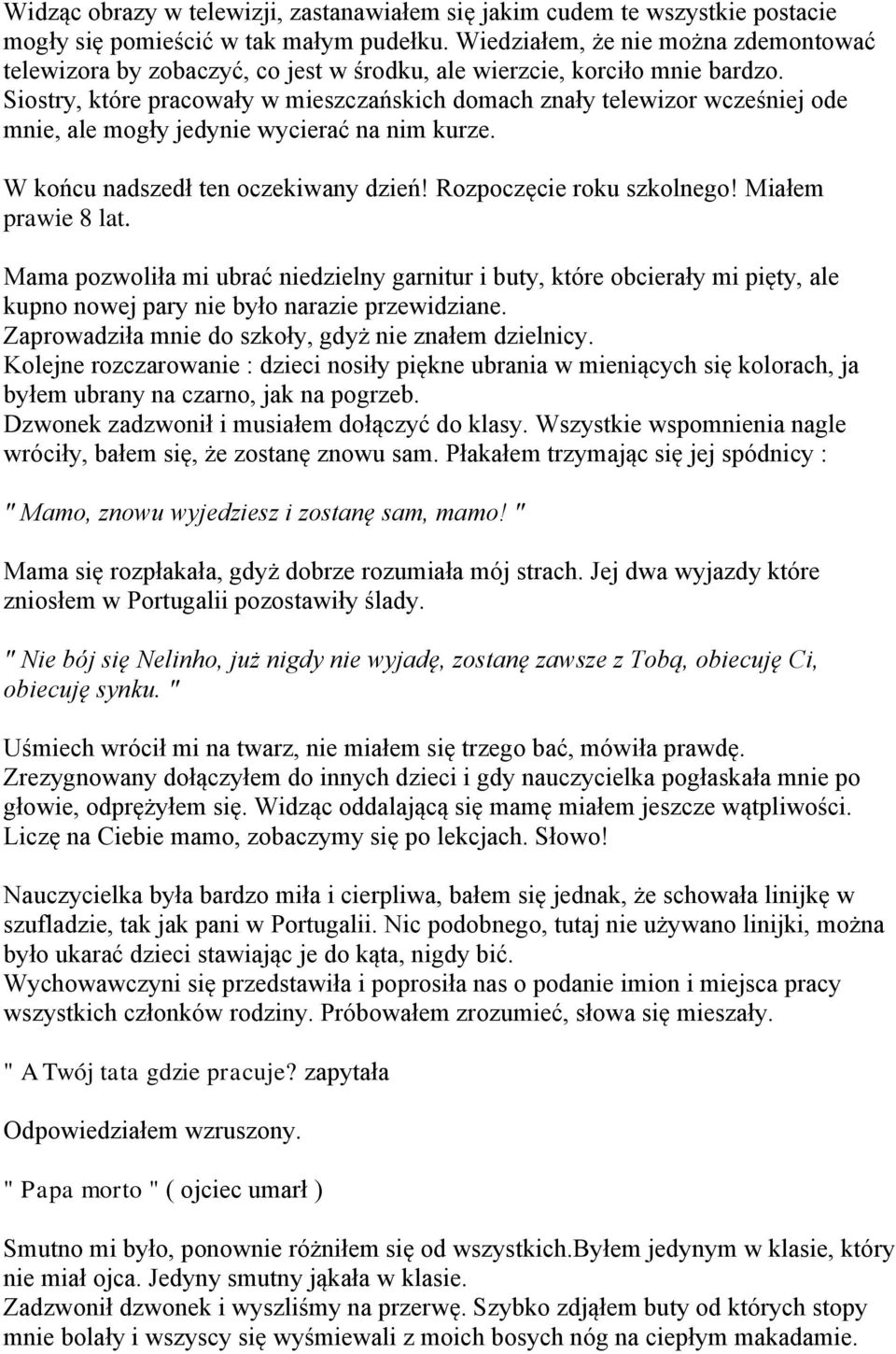 Siostry, które pracowały w mieszczańskich domach znały telewizor wcześniej ode mnie, ale mogły jedynie wycierać na nim kurze. W końcu nadszedł ten oczekiwany dzień! Rozpoczęcie roku szkolnego!