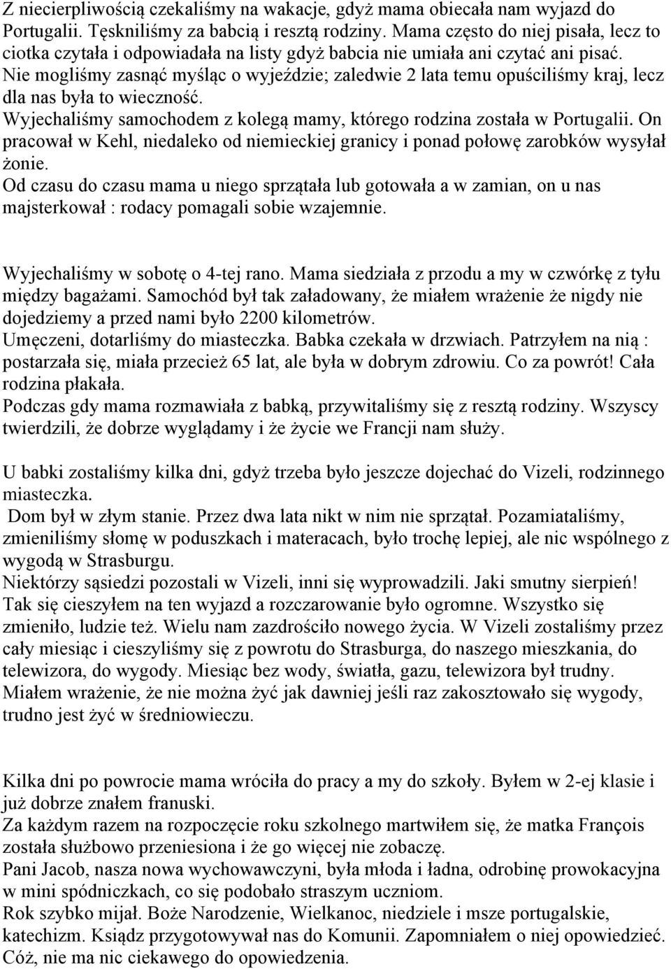 Nie mogliśmy zasnąć myśląc o wyjeździe; zaledwie 2 lata temu opuściliśmy kraj, lecz dla nas była to wieczność. Wyjechaliśmy samochodem z kolegą mamy, którego rodzina została w Portugalii.