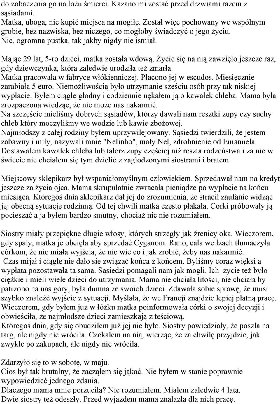 Mając 29 lat, 5-ro dzieci, matka została wdową. Życie się na nią zawzięło jeszcze raz, gdy dziewczynka, którą zaledwie urodziła też zmarła. Matka pracowała w fabryce włókienniczej.