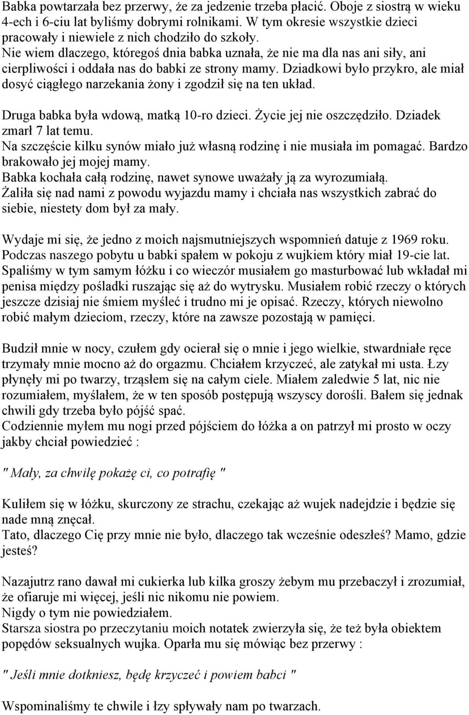 Nie wiem dlaczego, któregoś dnia babka uznała, że nie ma dla nas ani siły, ani cierpliwości i oddała nas do babki ze strony mamy.