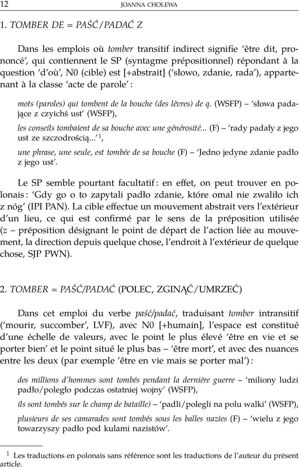 [+abstrait] ( słowo, zdanie, rada ), appartenant à la classe acte de parole : mots (paroles) qui tombent de la bouche (des lèvres) de q.