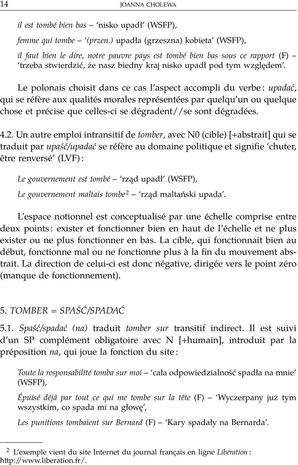 Le polonais choisit dans ce cas l aspect accompli du verbe : upadać, qui se réfère aux qualités morales représentées par quelqu un ou quelque chose et précise que celles-ci se dégradent//se sont